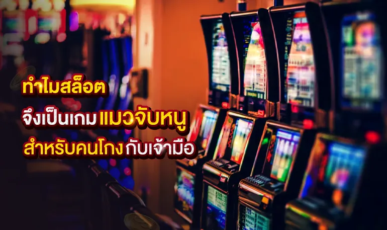 ทำไมสล็อตจึงเป็นเกมแมวจับหนูสำหรับคนโกงกับเจ้ามือ